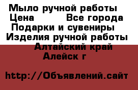 Мыло ручной работы › Цена ­ 100 - Все города Подарки и сувениры » Изделия ручной работы   . Алтайский край,Алейск г.